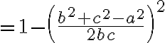 $=1-\left(\frac{b^2+c^2-a^2}{2bc}\right)^2$